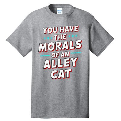 You Have The Morals Of An Alley Cat Funny Debate Tall T-Shirt