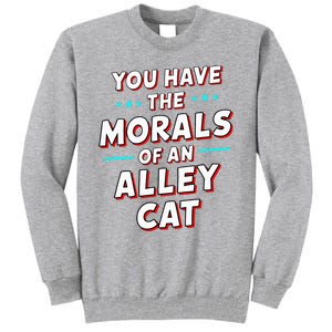 You Have The Morals Of An Alley Cat Funny Debate Tall Sweatshirt