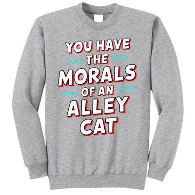 You Have The Morals Of An Alley Cat Funny Debate Tall Sweatshirt