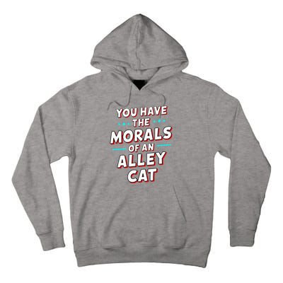 You Have The Morals Of An Alley Cat Funny Debate Tall Hoodie