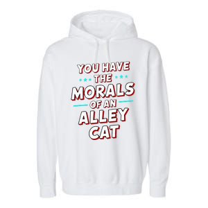 You Have The Morals Of An Alley Cat Funny Debate Garment-Dyed Fleece Hoodie