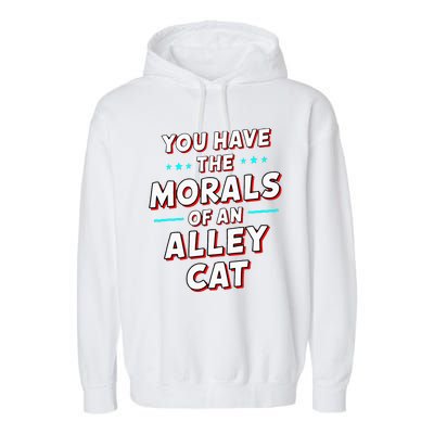 You Have The Morals Of An Alley Cat Funny Debate Garment-Dyed Fleece Hoodie