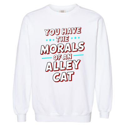 You Have The Morals Of An Alley Cat Funny Debate Garment-Dyed Sweatshirt