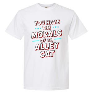 You Have The Morals Of An Alley Cat Funny Debate Garment-Dyed Heavyweight T-Shirt