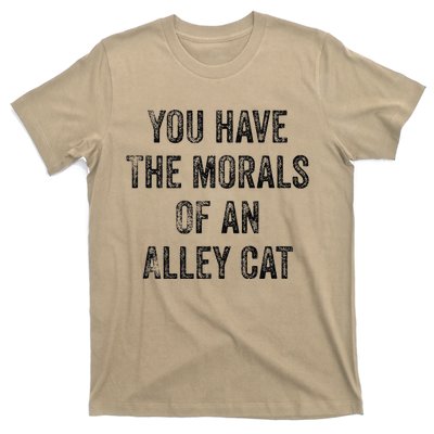 You Have The Morals Of An Alley Cat T-Shirt