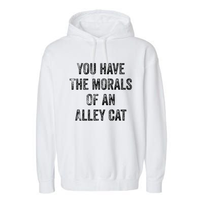 You Have The Morals Of An Alley Cat Garment-Dyed Fleece Hoodie