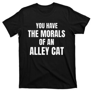 You Have The Morals Of An Alley Cat Funny Debate T-Shirt