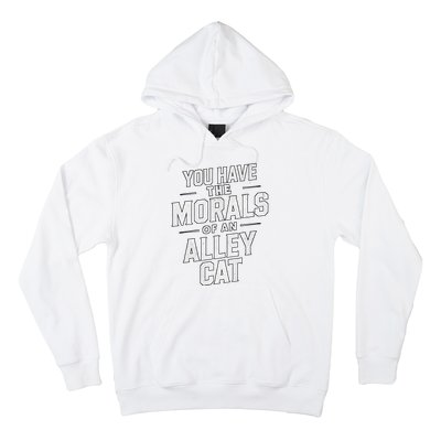 You Have The Morals Of An Alley Cat Funny Debate Hoodie