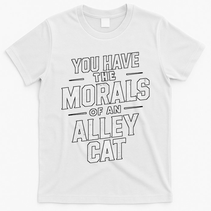 You Have The Morals Of An Alley Cat Funny Debate T-Shirt