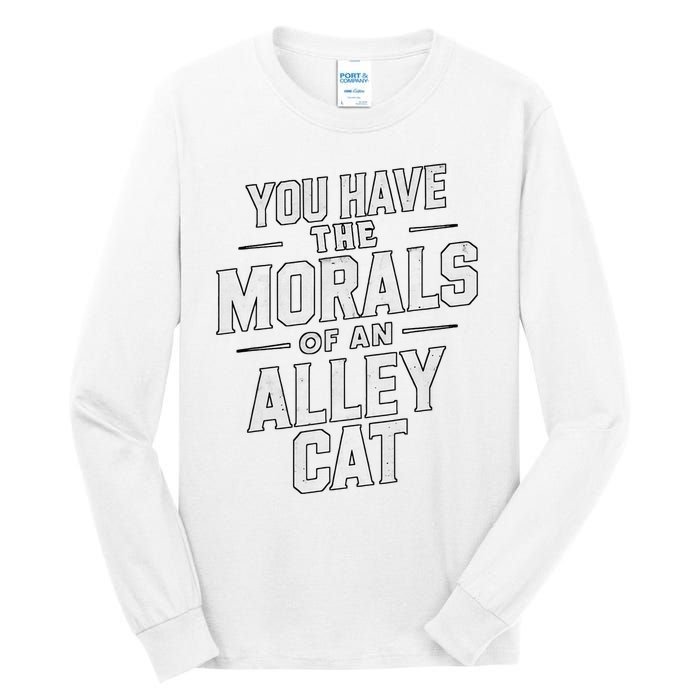 You Have The Morals Of An Alley Cat Funny Debate Tall Long Sleeve T-Shirt