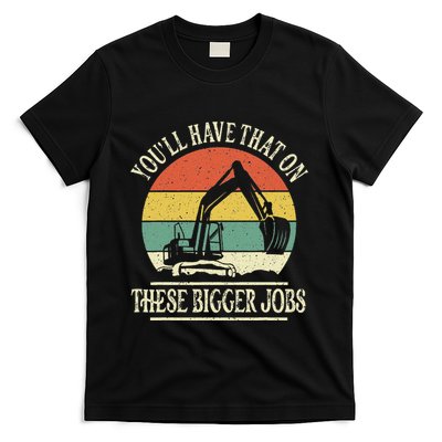 YouLl Have That On These Bigger Jobs Funny Excavator Retro T-Shirt
