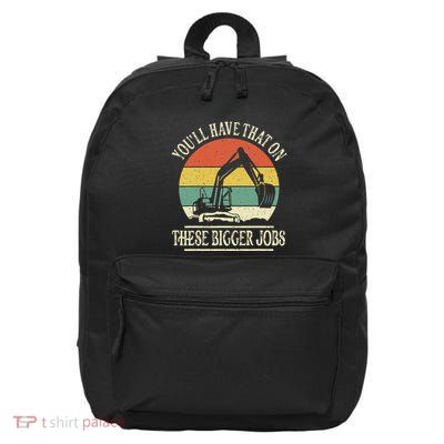YouLl Have That On These Bigger Jobs Funny Excavator Retro 16 in Basic Backpack