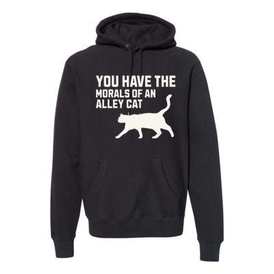 You Have The Morals Of An Alley Cat Biden 2024 Premium Hoodie