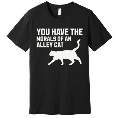 You Have The Morals Of An Alley Cat Biden 2024 Premium T-Shirt