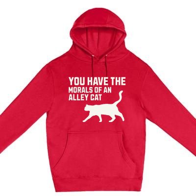 You Have The Morals Of An Alley Cat Biden 2024 Premium Pullover Hoodie