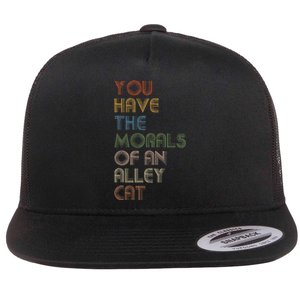 You Have The Morals Of An Alley Cat Funny Debate Quote Flat Bill Trucker Hat