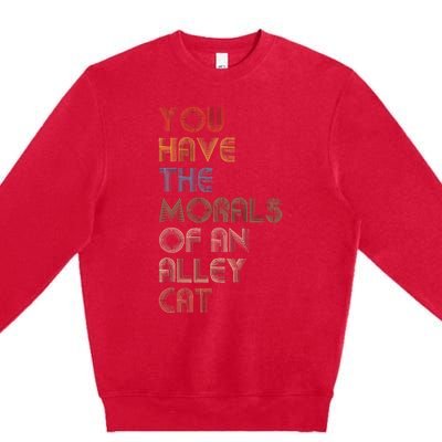 You Have The Morals Of An Alley Cat Funny Debate Quote Premium Crewneck Sweatshirt