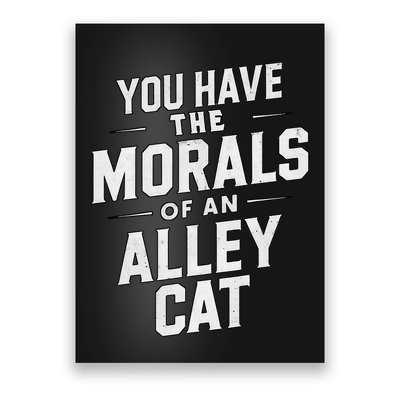 You Have The Morals Of An Alley Cat Funny Debate Saying Poster