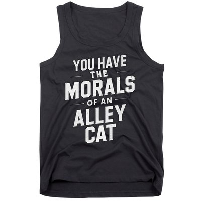 You Have The Morals Of An Alley Cat Funny Debate Saying Tank Top