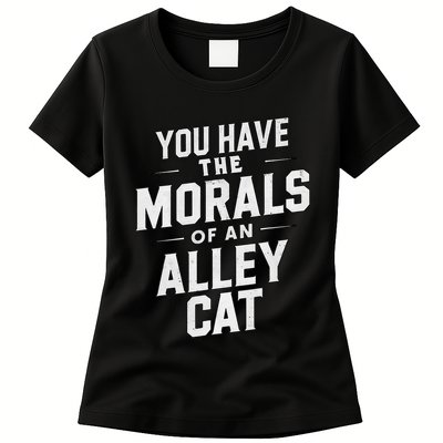 You Have The Morals Of An Alley Cat Funny Debate Saying Womens T-Shirt