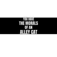 You Have The Morals Of An Alley Cat Bumper Sticker