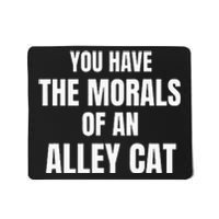 You Have The Morals Of An Alley Cat Mousepad