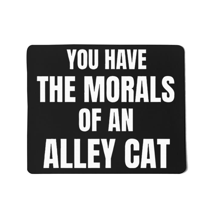 You Have The Morals Of An Alley Cat Mousepad