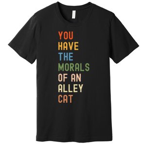 You Have The Morals Of An Alley Cat Debate Quote Premium T-Shirt