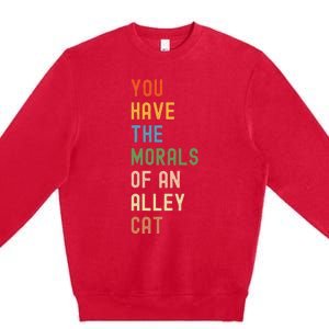 You Have The Morals Of An Alley Cat Debate Quote Premium Crewneck Sweatshirt