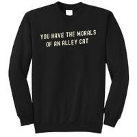 You Have The Morals Of An Alley Cat Sweatshirt