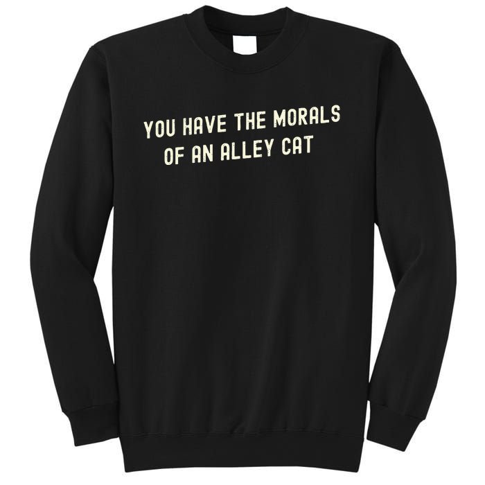 You Have The Morals Of An Alley Cat Sweatshirt