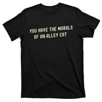 You Have The Morals Of An Alley Cat T-Shirt