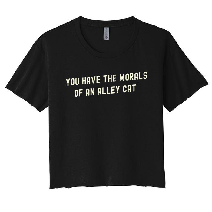 You Have The Morals Of An Alley Cat Women's Crop Top Tee