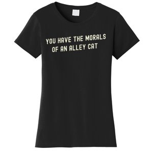 You Have The Morals Of An Alley Cat Women's T-Shirt