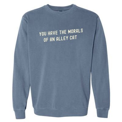 You Have The Morals Of An Alley Cat Garment-Dyed Sweatshirt