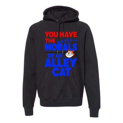 You Have The Morals Of An Alley Cat Funny Debate Premium Hoodie