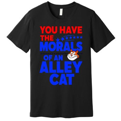 You Have The Morals Of An Alley Cat Funny Debate Premium T-Shirt