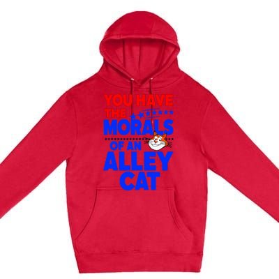 You Have The Morals Of An Alley Cat Funny Debate Premium Pullover Hoodie