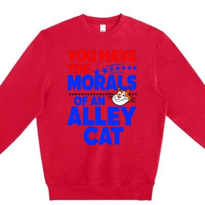 You Have The Morals Of An Alley Cat Funny Debate Premium Crewneck Sweatshirt