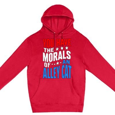 You Have The Morals Of An Alley Cat Funny Debate Premium Pullover Hoodie