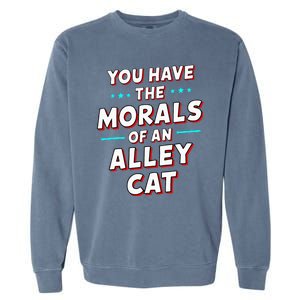 You Have The Morals Of An Alley Cat Funny Debate Saying Garment-Dyed Sweatshirt