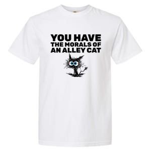 You Have The Morals Of An Alley Cat Garment-Dyed Heavyweight T-Shirt