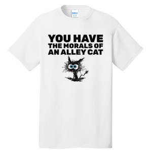 You Have The Morals Of An Alley Cat Tall T-Shirt