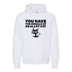 You Have The Morals Of An Alley Cat Premium Hoodie