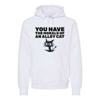 You Have The Morals Of An Alley Cat Premium Hoodie