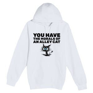 You Have The Morals Of An Alley Cat Premium Pullover Hoodie