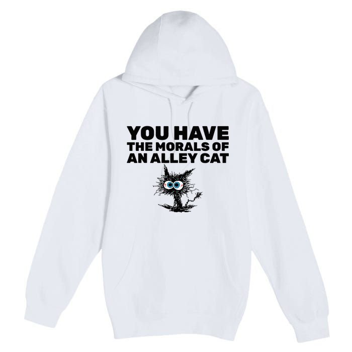 You Have The Morals Of An Alley Cat Premium Pullover Hoodie