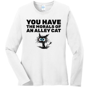 You Have The Morals Of An Alley Cat Ladies Long Sleeve Shirt