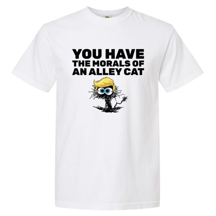 You Have The Morals Of An Alley Cat Garment-Dyed Heavyweight T-Shirt