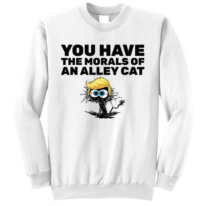 You Have The Morals Of An Alley Cat Sweatshirt